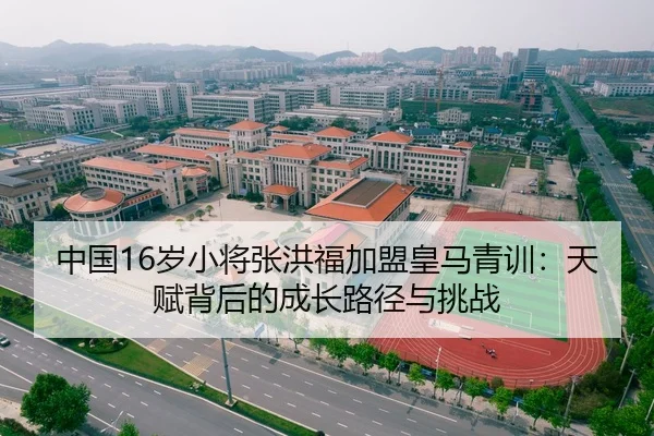 中国16岁小将张洪福加盟皇马青训：天赋背后的成长路径与挑战
