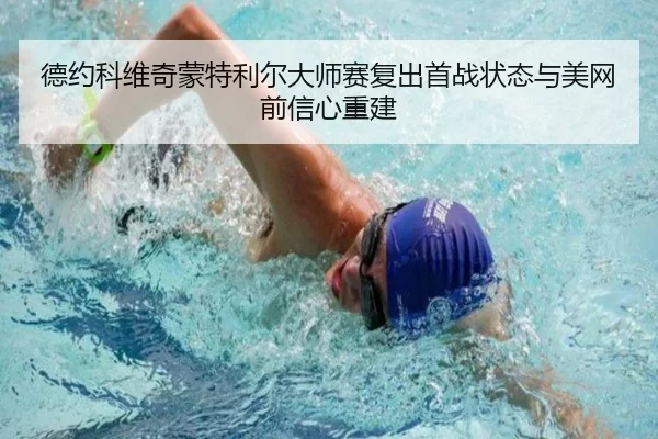 德约科维奇蒙特利尔大师赛复出首战状态与美网前信心重建